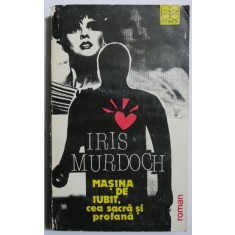 Masina de iubit, cea sacra si profana - Iris Murdoch