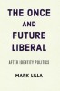 The Once and Future Liberal: After Identity Politics, 2016