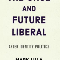 The Once and Future Liberal: After Identity Politics