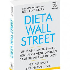 Dieta Wall Street. Un plan foarte simplu pentru oamenii ocupaÅ£i care nu au timp de diete - Hardcover - Kathy Matthews, Heather Bauer - House of Guide