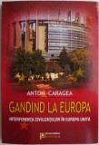 Gandind la Europa. Interferenta civilizatiilor in Europa unita &ndash; Anton Caragea