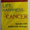 LIFE , HAPINESS ...AND CANCER , SURVIVE WITH ACTION AND ATTITUDE ! by PHIL KERSLAKE , 2006