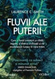 Fluvii ale puterii. Cum o forta a naturii a cladit regate, a distrus civilizatii si ne modeleaza lumea in care traim/Laurence C. Smith