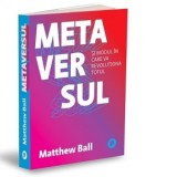 Metaversul. Si modul in care va revolutiona totul - Matthew Ball