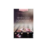 When God Doesn't Fix It: Lessons You Never Wanted to Learn, Truths You Can't Live Without