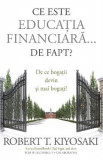 Ce este educatia financiara... de fapt? - Robert T. Kiyosaki, 2017