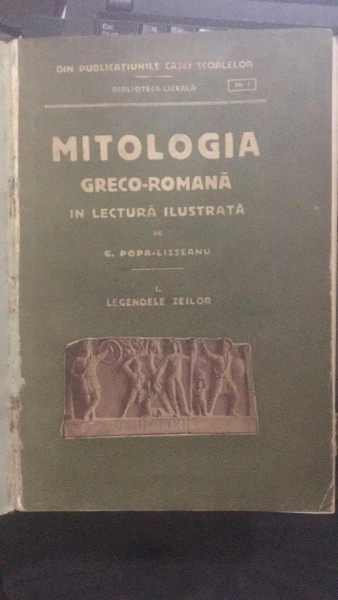 G POPA LISSEANU -MITOLOGIA GRECO- ROMANA IN LECTURA ILUSTRATA (ED A VIII A , TOTOUTIU 1944 FORMAT APROPIAT DE A 4 579 PAG LEGATA IN PERGAMOID)
