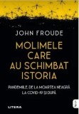 Cumpara ieftin Molimele care au schimbat istoria. Pandemiile, de la moartea neagra la Covid-19 si dupa/John Froude