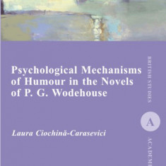 Psychological Mechanisms of Humour in the Novels of P. G. Wodehouse | Laura Ciochina-Carasevici