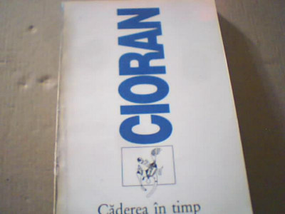 Cioran - CADEREA IN TIMP ( Humanitas, 1994 ) foto