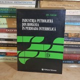 GHEORGHE CALCAN - INDUSTRIA PETROLIERA DIN ROMANIA IN PERIOADA INTERBELICA , 1997 @