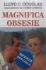 Magnifica Obsesie - Lloyd C. Douglas, Orizonturi, 2014, Romana, Roman, Paperback, 300 Pagini