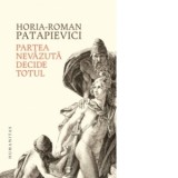 Partea nevazuta decide totul - Horia Roman Patapievici