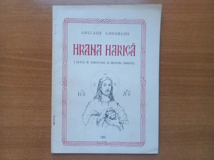 GHELASIE GHEORGHE - HRANA HARICA. RETETE IN COMPLETARE LA MEDICINA ISIHASTA
