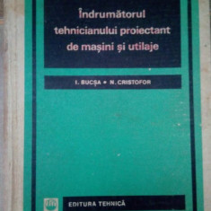 I. Bucsa, N. Cristofor - Indrumatorul tehnicianului proiectant de masini si utilaje (1967)