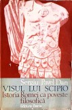 VISUL LUI SCIPIO. ISTORIA ROMEI CA POVESTE FILOSOFICA-SERGIU PAVEL DAN-222958