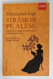 STRAMOSI PE ALESE , CALATORIE IN IMAGINARUL GENEALOGIC AL BOIERIMII ROMANE de FILIP - LUCIAN IORGA , 2013