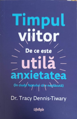 TIMPUL VIITOR. DE CE ESTE UTILA ANXIETATEA-TRACY DENNIS-TIWARY foto