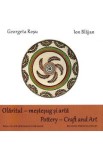 Olaritul - mestesug si arta. Pottery - Craft and Art - Georgeta Rosu, Ion Blajan