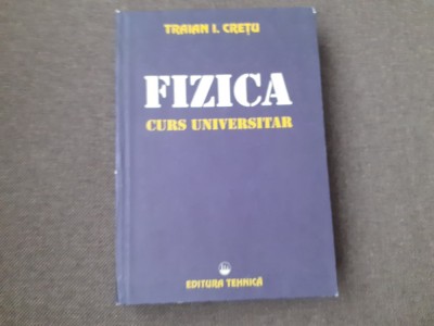 Traian I. Cretu - Fizica. Curs universitar foto