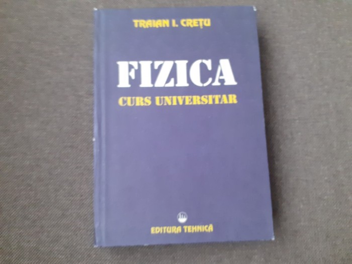 Traian I. Cretu - Fizica. Curs universitar