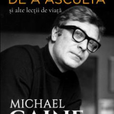 Arta de a asculta si alte lectii de viata MICHAEL CAINE