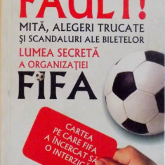 FAULT, MITA, ALEGERI TRUCATE SI SCANDALURI ALE BILETELOR, LUMEA SECRETA A ORGANIZATIEI FIFA, CARTEA PE CARE FIFA A INCERCAT SA O INTERZICA de ANDREW J