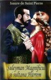 Soliman Magnificul si Sultana Hurrem - Isaure de Saint Pierre | Editura Orizonturi | Romane Celebre | 2015