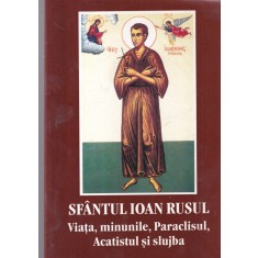 Sfantul Ioan Rusul. Viata, minunile, Paraclisul, Acatistul si slujba
