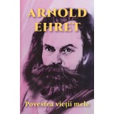 Povestea vietii mele - Arnold Ehret