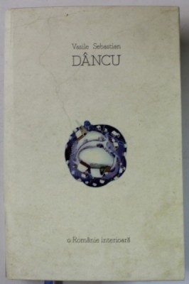 O ROMANIE INTERIOARA de VASILE SEBASTIAN DANCU , 2013 , DEDICATIE * foto