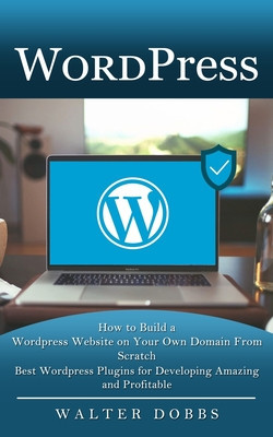 Wordpress: How to Build a Wordpress Website on Your Own Domain From Scratch (Best Wordpress Plugins for Developing Amazing and Pr foto