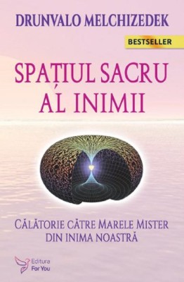 Spatiul Sacru Al Inimii ,Drunvalo Melchizedek - Editura For You foto