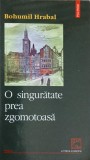 O SINGURATATE PREA ZGOMOTOASA-BOHUMIL HRABAL-350186
