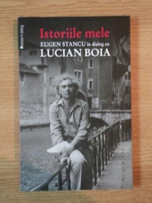 ISTORIILE MELE . EUGEN STANCU IN DIALOG CU LUCIAN BOIA , 2012 foto