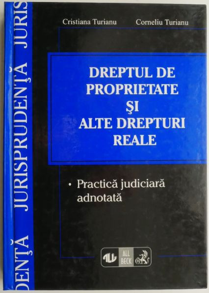 Dreptul de proprietate si alte drepturi reale. Practica judiciara adnotata &ndash; Cristiana Turianu, Corneliu Turianu