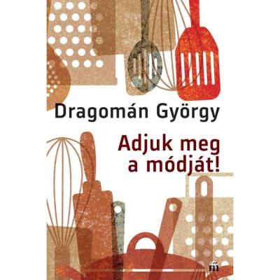 Adjuk meg a m&amp;oacute;dj&amp;aacute;t! - Dragom&amp;aacute;n Gy&amp;ouml;rgy foto