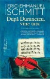 Dupa Dumnezeu, vine tata - Eric-Emmanuel Schmitt