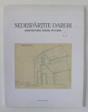 NEDESPARTITE DARURI - ARHITECTURA , DESEN , PICTURA , CATALOG DE EXPOZITIE de PAUL GHERASIM si MARIUS PANDELE , 2016 , DEDICATIE
