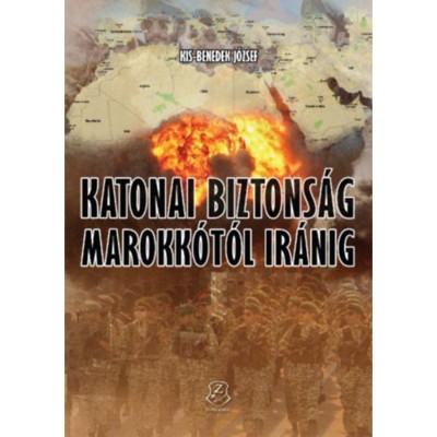 Katonai biztons&amp;aacute;g Marokk&amp;oacute;t&amp;oacute;l Ir&amp;aacute;nig - Kis-Benedek J&amp;oacute;zsef foto