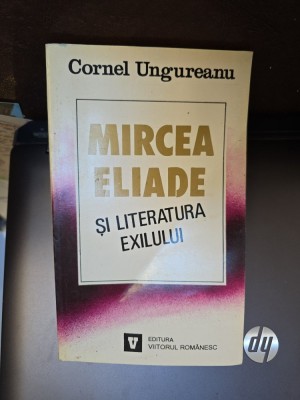 Mircea Eliade și literatura exilului - Cornel Ungureanu foto
