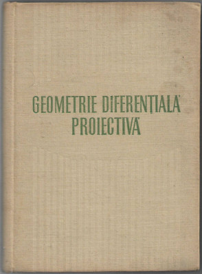 Geometrie diferentiala proiectiva - Tiberiu Mihailescu foto