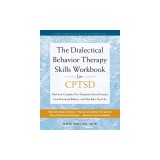 The Dialectical Behavior Therapy Skills Workbook for Cptsd: Heal from Complex Post-Traumatic Stress Disorder, Find Emotional Balance, and Take Back Yo