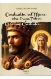 Constantin cel Mare: Intre crucea puterii si coroana credintei. Studiu - Isabela Elena Spirea