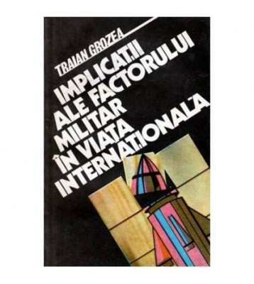 Traian Grozea - Implicatii ale factorului militar in viata foto