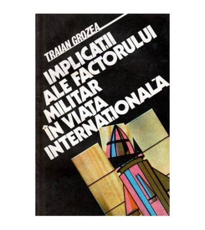 Traian Grozea - Implicatii ale factorului militar in viata