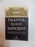 TALENTUL NU ESTE SUFICIENT , DESCOPERA OPTIUNILE CARE TE VOR PURTA MAI DEPARTE DECAT ITI PERMITE TALENTUL DE JOHN C. MAXWELL