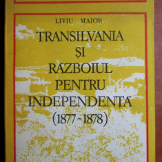 Liviu Maior - Transilvania si razboiul pentru independenta 1877-1878