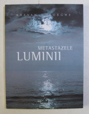 METASTAZELE LUMINII de RAZVAN GHEORGHE , 2011 DEDICATIE* foto