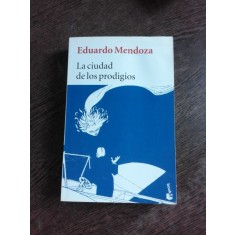 LA CIUDAD DE LOS PRODIGIOS - EDUARDO MENDOZA (CARTE IN LIMBA SPANIOLA)